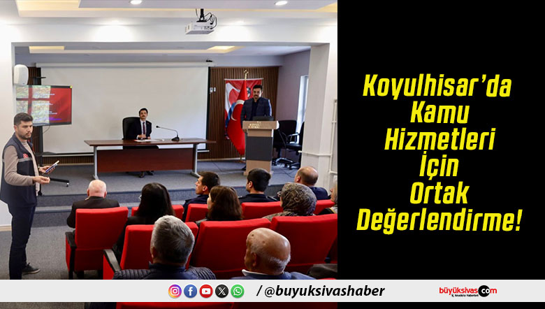 Koyulhisar’da Kamu Hizmetleri İçin Ortak Değerlendirme!