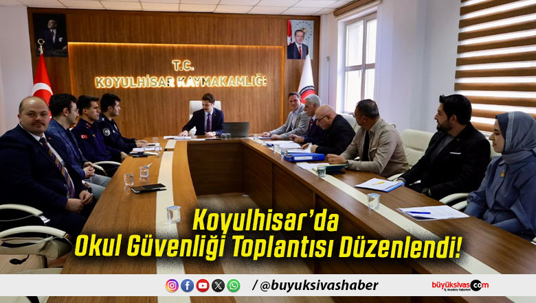 Koyulhisar’da Okul Güvenliği Toplantısı Düzenlendi!