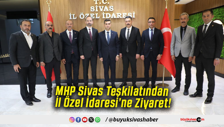 MHP Sivas Teşkilatından İl Özel İdaresi’ne Ziyaret!