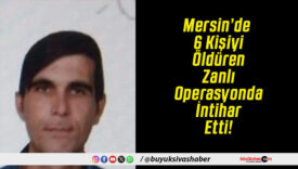 Mersin’de 6 Kişiyi Öldüren Zanlı Operasyonda İntihar Etti!