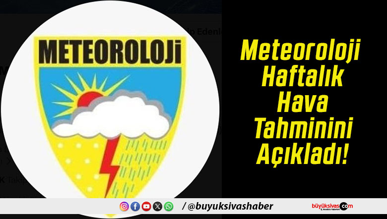 Meteoroloji Haftalık Hava Tahminini Açıkladı!