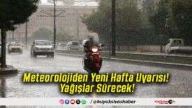 Meteorolojiden Yeni Hafta Uyarısı! Yağışlar Sürecek!