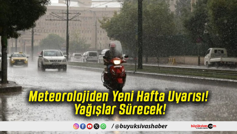 Meteorolojiden Yeni Hafta Uyarısı! Yağışlar Sürecek!