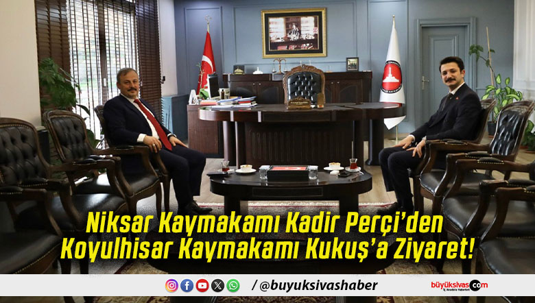 Niksar Kaymakamı Kadir Perçi’den Koyulhisar Kaymakamı Kukuş’a Ziyaret!