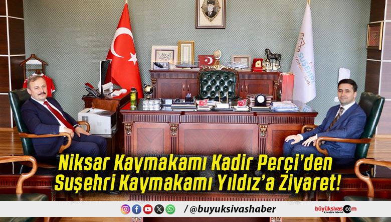 Niksar Kaymakamı Kadir Perçi’den Suşehri Kaymakamı Yıldız’a Ziyaret!