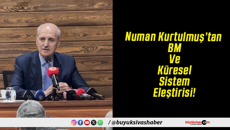 Numan Kurtulmuş’tan BM Ve Küresel Sistem Eleştirisi!
