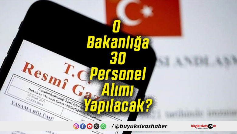 O Bakanlığa 30 Personel Alımı Yapılacak!