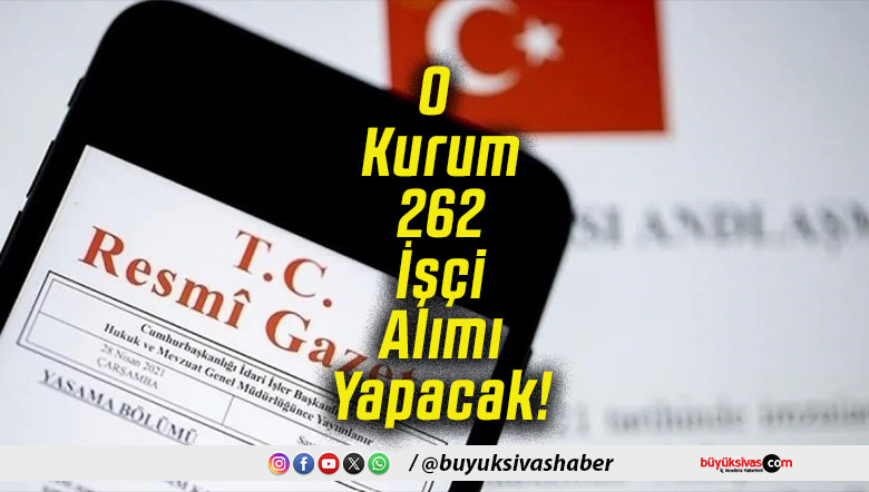O Kurum 262 İşçi Alımı Yapacak!