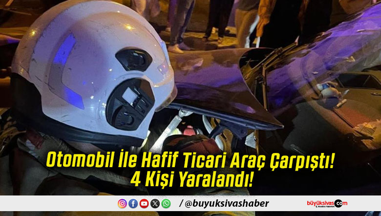 Otomobil İle Hafif Ticari Araç Çarpıştı! 4 Kişi Yaralandı!