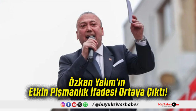 Özkan Yalım’ın Etkin Pişmanlık İfadesi Ortaya Çıktı!
