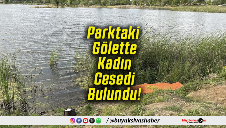 Parktaki Gölette Kadın Cesedi Bulundu!