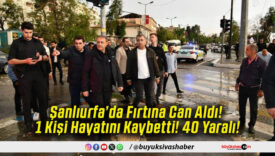 Şanlıurfa’da Fırtına Can Aldı! 1 Kişi Hayatını Kaybetti! 40 Yaralı!