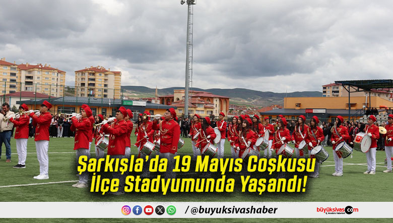 Şarkışla’da 19 Mayıs Coşkusu İlçe Stadyumunda Yaşandı!