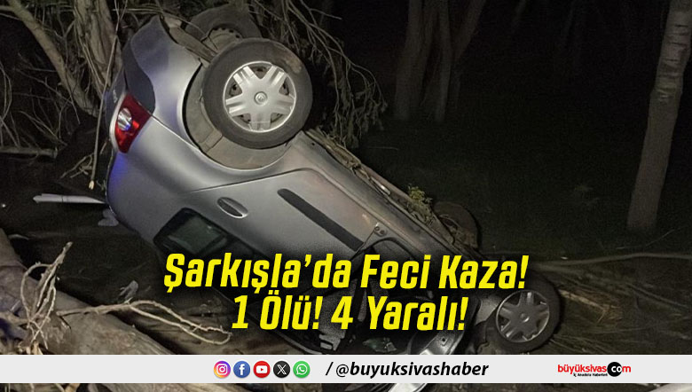 Şarkışla’da Feci Kaza! 1 Ölü! 4 Yaralı!