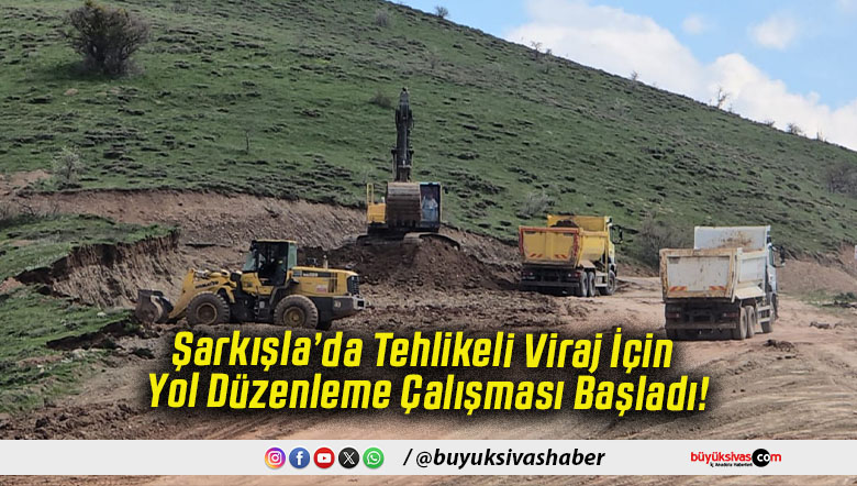 Şarkışla’da Tehlikeli Viraj İçin Yol Düzenleme Çalışması Başladı!