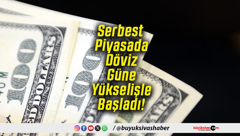 Serbest Piyasada Döviz Güne Yükselişle Başladı!