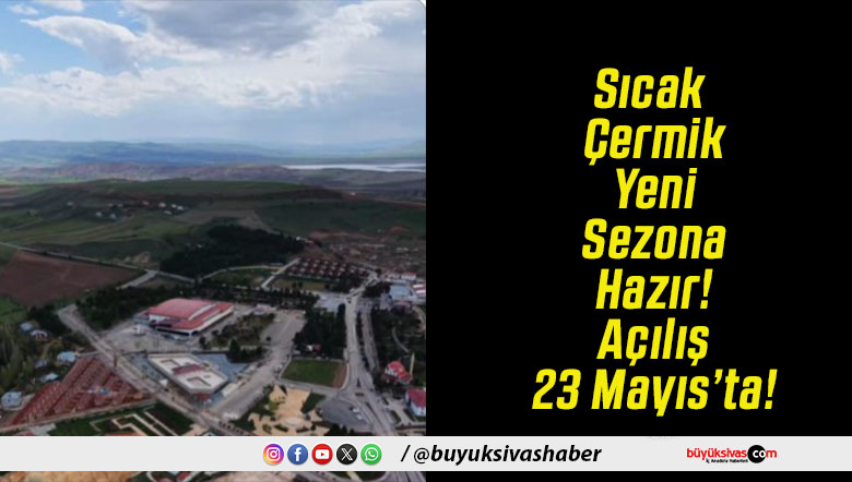 Sıcak Çermik Yeni Sezona Hazır! Açılış 23 Mayıs’ta!