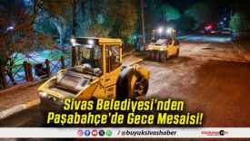 Sivas Belediyesi’nden Paşabahçe’de Gece Mesaisi!