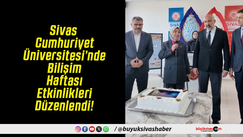 Sivas Cumhuriyet Üniversitesi’nde Bilişim Haftası Etkinlikleri Düzenlendi!