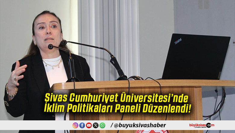 Sivas Cumhuriyet Üniversitesi’nde İklim Politikaları Paneli Düzenlendi!