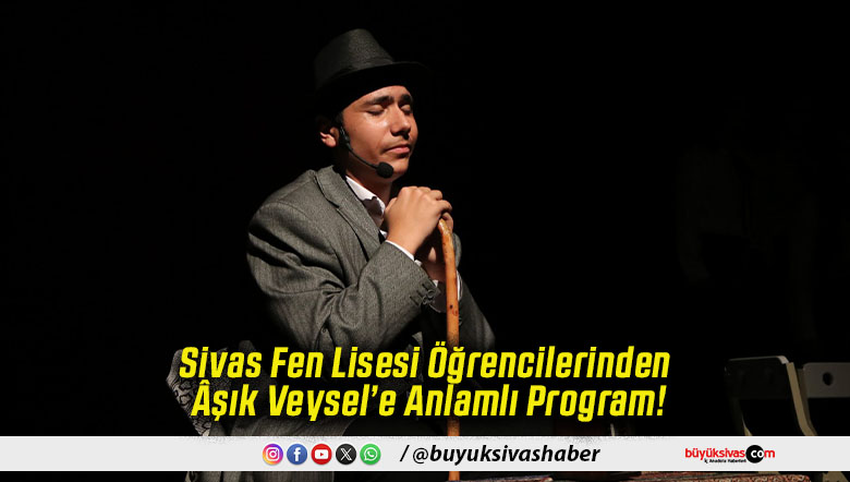 Sivas Fen Lisesi Öğrencilerinden Âşık Veysel’e Anlamlı Program!
