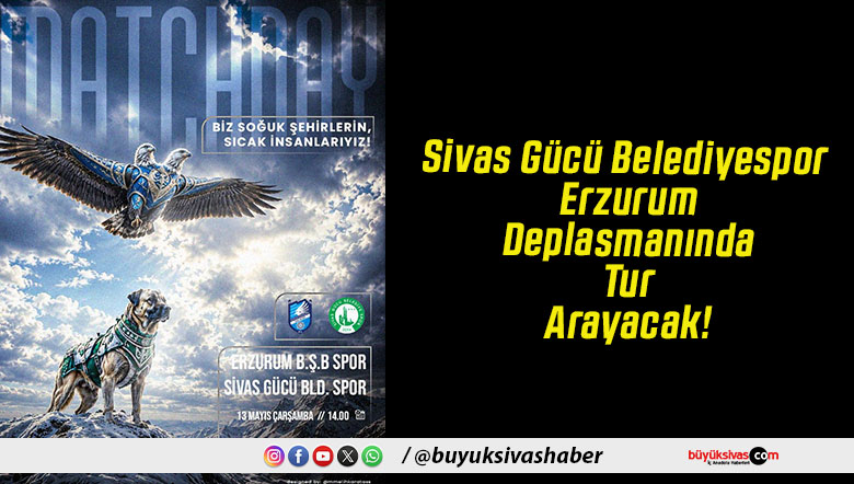 Sivas Gücü Belediyespor Erzurum Deplasmanında Tur Arayacak!