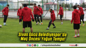 Sivas Gücü Belediyespor’da Maç Öncesi Yoğun Tempo!
