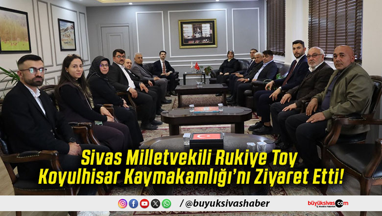 Sivas Milletvekili Rukiye Toy Koyulhisar Kaymakamlığı’nı Ziyaret Etti!