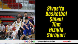 Sivas’ta Basketbol Şöleni Tüm Hızıyla Sürüyor!