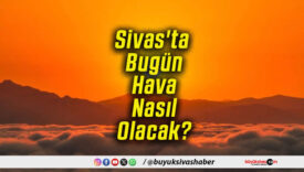 Sivas'ta Bugün Hava Nasıl Olacak!