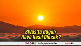 Sivas’ta Bugün Hava Nasıl Olacak!