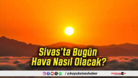 Sivas’ta Bugün Hava Nasıl Olacak!