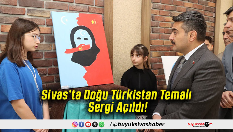 Sivas’ta Doğu Türkistan Temalı Sergi Açıldı!
