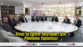 Sivas’ta Eğitim Yatırımları İçin Planlama Toplantısı!