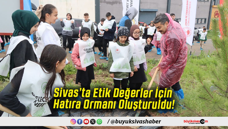 Sivas’ta Etik Değerler İçin Hatıra Ormanı Oluşturuldu!