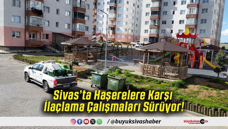 Sivas’ta Haşerelere Karşı İlaçlama Çalışmaları Sürüyor!