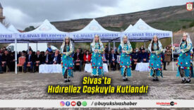 Sivas’ta Hıdırellez Coşkuyla Kutlandı!