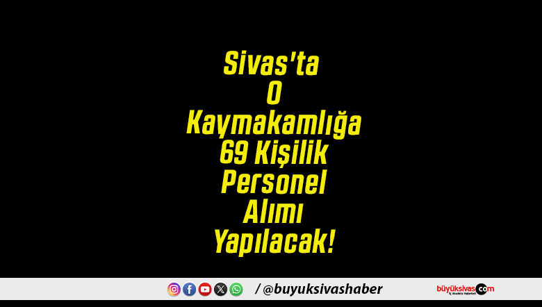 Sivas'ta O Kaymakamlığa 69 Kişilik Personel Alımı Yapılacak!