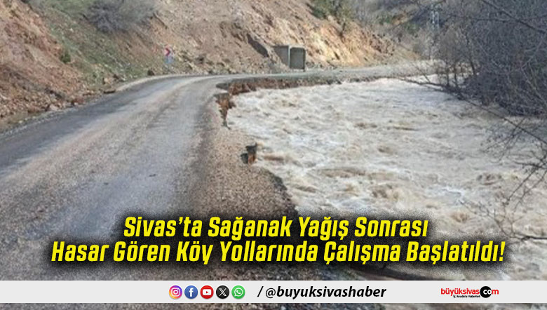 Sivas’ta Sağanak Yağış Sonrası Hasar Gören Köy Yollarında Çalışma Başlatıldı!