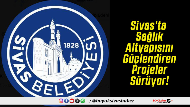 Sivas’ta Sağlık Altyapısını Güçlendiren Projeler Sürüyor!