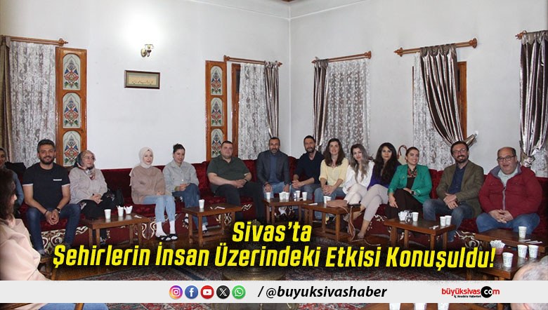 Sivas’ta Şehirlerin İnsan Üzerindeki Etkisi Konuşuldu!