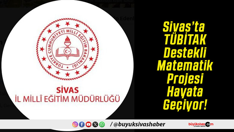 Sivas’ta TÜBİTAK Destekli Matematik Projesi Hayata Geçiyor!
