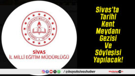 Sivas’ta Tarihî Kent Meydanı Gezisi Ve Söyleşisi Yapılacak!