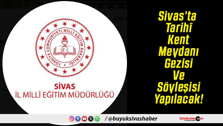 Sivas’ta Tarihî Kent Meydanı Gezisi Ve Söyleşisi Yapılacak!
