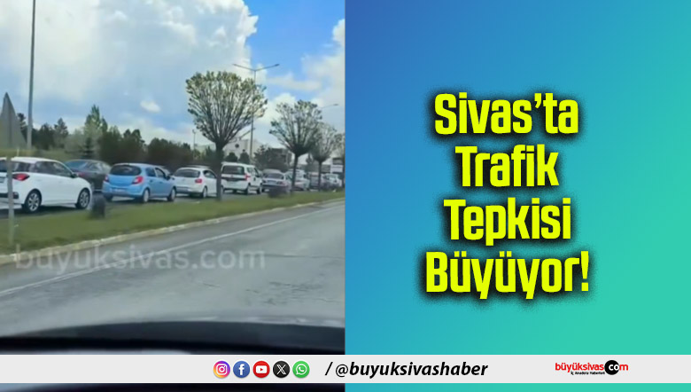 Sivas’ta Trafik Tepkisi