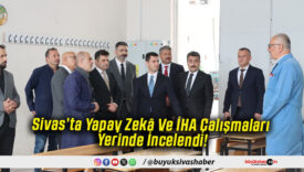 Sivas’ta Yapay Zekâ Ve İHA Çalışmaları Yerinde İncelendi!