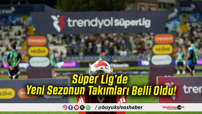 Süper Lig’de Yeni Sezonun Takımları Belli Oldu!