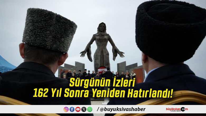 Sürgünün İzleri 162 Yıl Sonra Yeniden Hatırlandı!