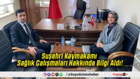 Suşehri Kaymakamı Sağlık Çalışmaları Hakkında Bilgi Aldı!