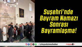 Suşehri’nde Bayram Namazı Sonrası Bayramlaşma!